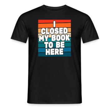Ich habe mein Buch geschlossen, um hier zu sein Bücherwurm lustiger Spruch - Männer T-Shirt - Schwarz - Vorne - AI Model Male 178 light (178cm)