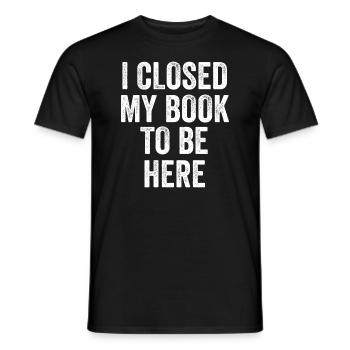Ich habe mein Buch geschlossen, um hier zu sein Bücherwurm lustiger Spruch - Männer T-Shirt - Schwarz - Vorne - AI Model Male 178 light (178cm)