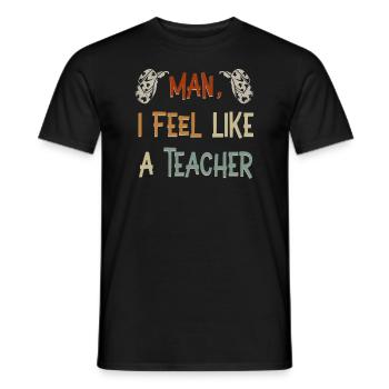 Man I Feel like a Teacher - Men's T-Shirt - black - Front - AI Model Male 178 light (178cm)