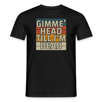 Gimme Head Till I'm Dead 80er Jahre Liebhaber - Männer T-Shirt - Schwarz - Vorne - AI Model Male 178 light (178cm)