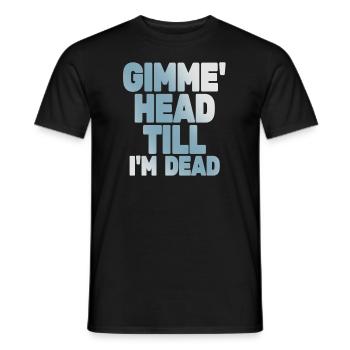Gimme Head Till I'm Dead 80er Jahre Liebhaber - Männer T-Shirt - Schwarz - Vorne - AI Model Male 178 light (178cm)