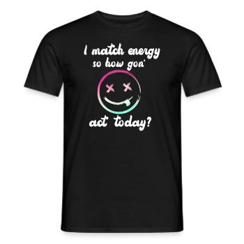 Je fais correspondre l’énergie, alors comment nous allons agir aujourd’hui - T-shirt homme - noir - Devant - AI Model Male 178 light (178cm)