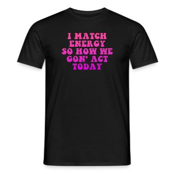 Je fais correspondre l’énergie, alors comment nous allons agir aujourd’hui - T-shirt homme - noir - Devant - AI Model Male 178 light (178cm)