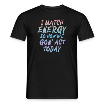Je fais correspondre l’énergie, alors comment nous allons agir aujourd’hui - T-shirt homme - noir - Devant - AI Model Male 178 light (178cm)