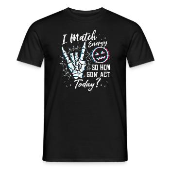 I Match Energy So How We Gon' Act Today - Männer T-Shirt - Schwarz - Vorne - AI Model Male 178 light (178cm)
