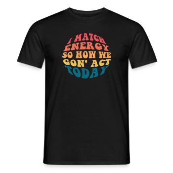 I Match Energy So How We Gon' Act Today - Männer T-Shirt - Schwarz - Vorne - AI Model Male 178 light (178cm)