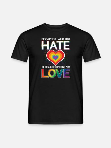 Be careful who you hate could be someone you love - Mænd T-shirt - sort
