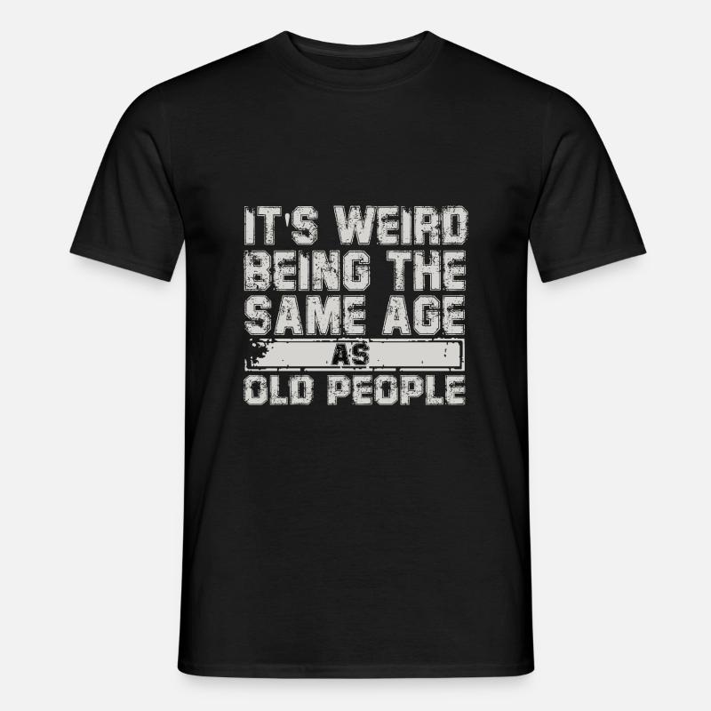 its weird being the same age as old people - Men’s T-shirt - black