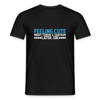 Feeling Cute, Might Throw A Tantrum Later, Idk 10 - Männer T-Shirt - Schwarz - Vorne - AI Model Male 178 light (178cm)