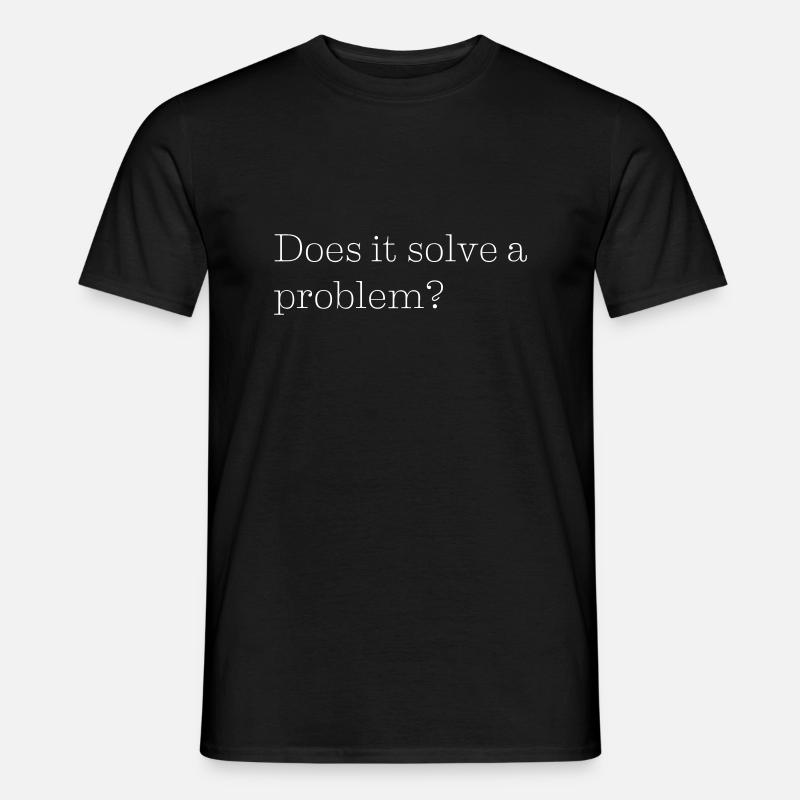 Does it solve a problem? - Männer T-Shirt - Schwarz