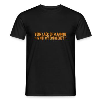 Your Lack Of Planning Is Not My Emergency 4 - Männer T-Shirt - Schwarz - Vorne - AI Model Male 178 light (178cm)