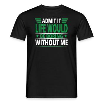 Gib es zu Das Leben wäre langweilig ohne mich - Männer T-Shirt - Schwarz - Vorne - AI Model Male 178 light (178cm)