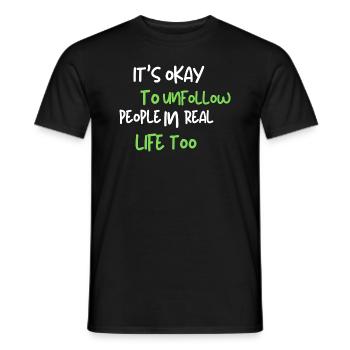 it's okay to unfollow people in real life too - Männer T-Shirt - Schwarz - Vorne - AI Model Male 178 light (178cm)