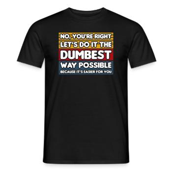 No, You're Right. Let's Do It The Dumbest Way - Men's T-Shirt - black - Front - AI Model Male 178 light (178cm)