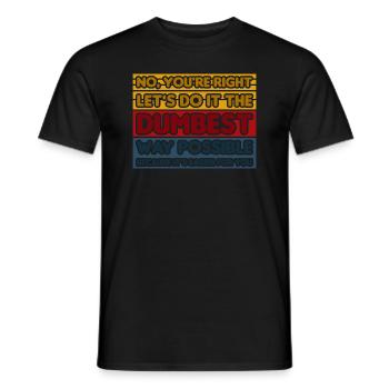 No, You're Right. Let's Do It The Dumbest Way - Men's T-Shirt - black - Front - AI Model Male 178 light (178cm)