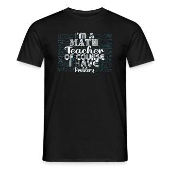 I am a math teacher, of course i have problems - Men's T-Shirt - black - Front - AI Model Male 178 light (178cm)