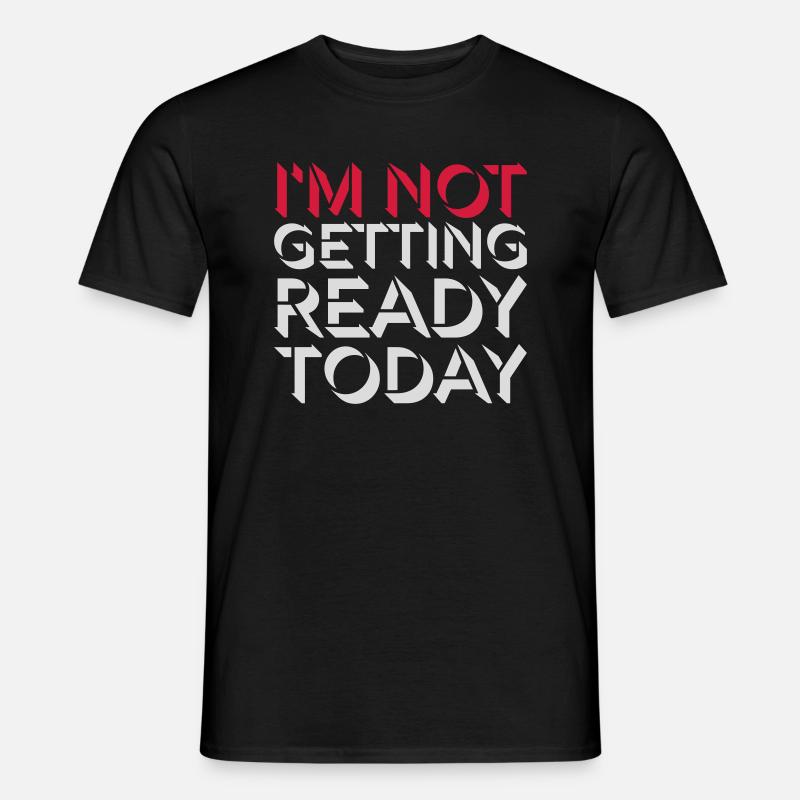 not getting ready today - Männer T-Shirt - Schwarz