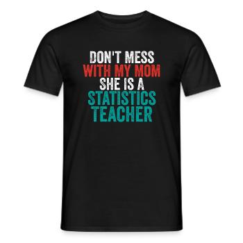 Don't Mess With My Mom She Is A Statistics Teacher - Men's T-Shirt - black - Front - AI Model Male 178 light (178cm)