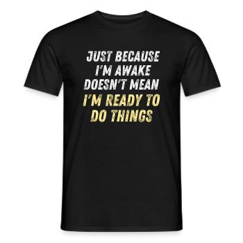Just Because I'm Awake D oesn't Mean I'm Ready To - Men's T-Shirt - black - Front - AI Model Male 178 light (178cm)
