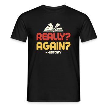 Really? Again? - History History Teacher Education - Men's T-Shirt - black - Front - AI Model Male 178 light (178cm)