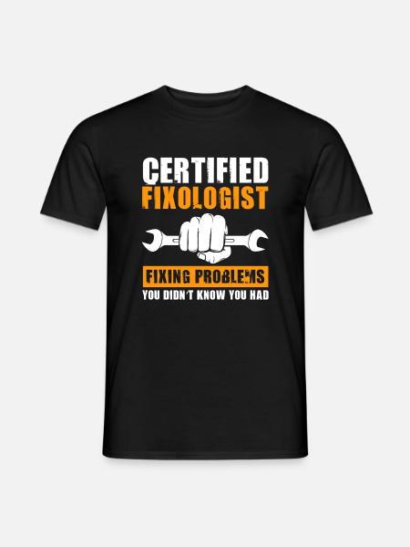 Certified Fixologist Fixing Problems - Men's T-Shirt - black
