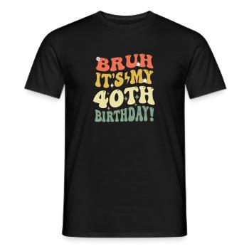 Bruh It's My 40th Birthday Gifts For Men & Women - Men's T-Shirt - black - Front - AI Model Male 178 light (178cm)