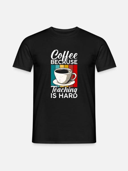 Coffee, because teaching is hard - Men's T-Shirt - black