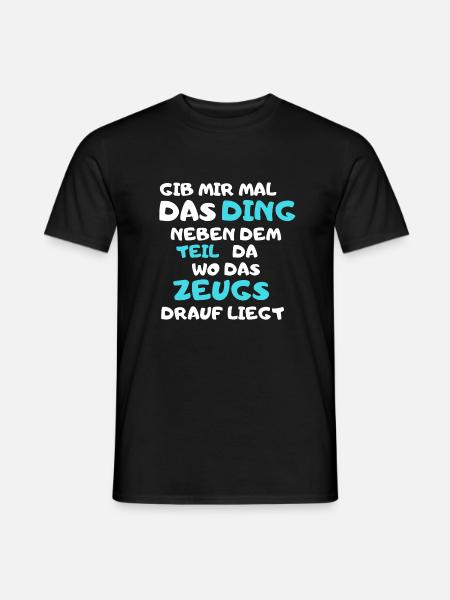 Gib mir mal das Ding neben dem Teil wo das Zeugs.. - Männer T-Shirt - Schwarz