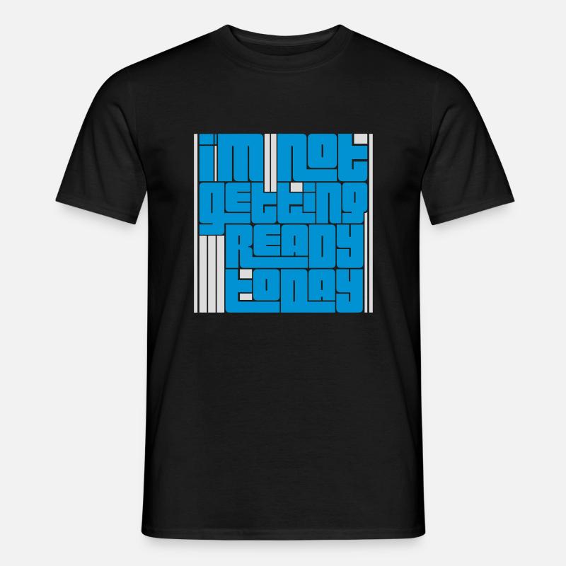 not getting ready today - Männer T-Shirt - Schwarz