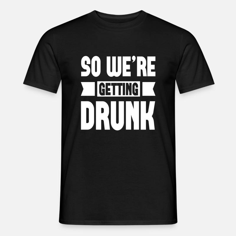 So we´re getting Drunk - Männer T-Shirt - Schwarz