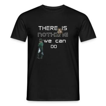 There is nothing we can do - Men's T-Shirt - black - Front - AI Model Male 178 light (178cm)