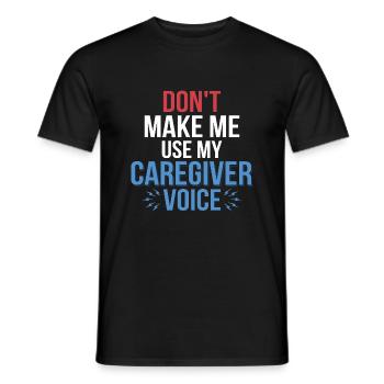 Don't Make Me Use My Caregiver Voice Carer Caregiv - Männer T-Shirt - Schwarz - Vorne - AI Model Male 178 light (178cm)