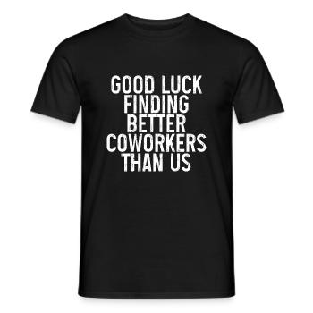 Good Luck Finding Better Coworkers Than Us - Männer T-Shirt - Schwarz - Vorne - AI Model Male 178 light (178cm)