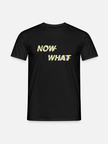 NOW WHAT ?! - Men's T-Shirt - black