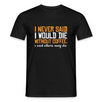 I Never Said I Would Die Without Coffee 3 - Männer T-Shirt - Schwarz - Vorne - AI Model Male 178 light (178cm)