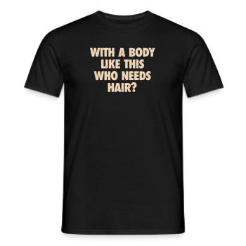 With A Body Like This Who Needs Hair Bald Man - Men's T-Shirt - black - Front - AI Model Male 178 light (178cm)