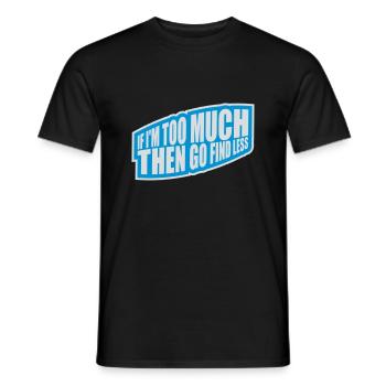 if im too much - Männer T-Shirt - Schwarz - Vorne - AI Model Male 178 light (178cm)