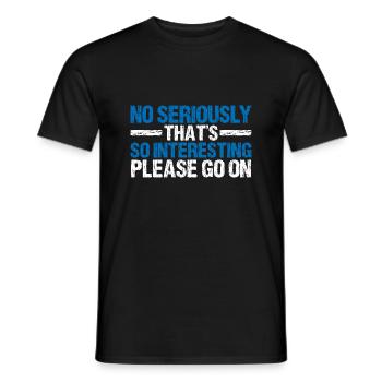 No Seriously That's So Interesting Please Go On 3 - Männer T-Shirt - Schwarz - Vorne - AI Model Male 178 light (178cm)