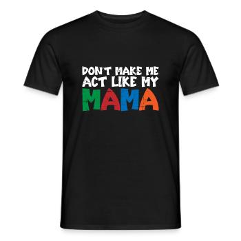 Don't Make Me Act Like My Mama 3 - Men's T-Shirt - black - Front - AI Model Male 178 light (178cm)
