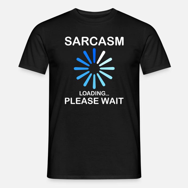 Sarcasm Sarcasm Loading Please Wait Funny - Men’s T-shirt - black