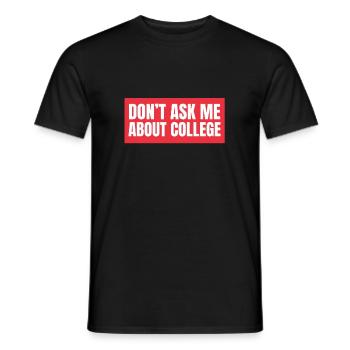 Don't ask me about college - Männer T-Shirt - Schwarz - Vorne - AI Model Male 178 light (178cm)