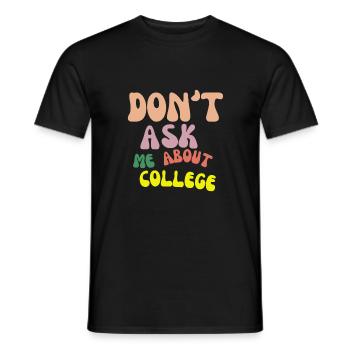 Don't ask me about college - Männer T-Shirt - Schwarz - Vorne - AI Model Male 178 light (178cm)