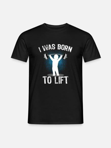 Born to Lift Gymshirt Funny Bodybuilding Fitness - Men's T-Shirt - 