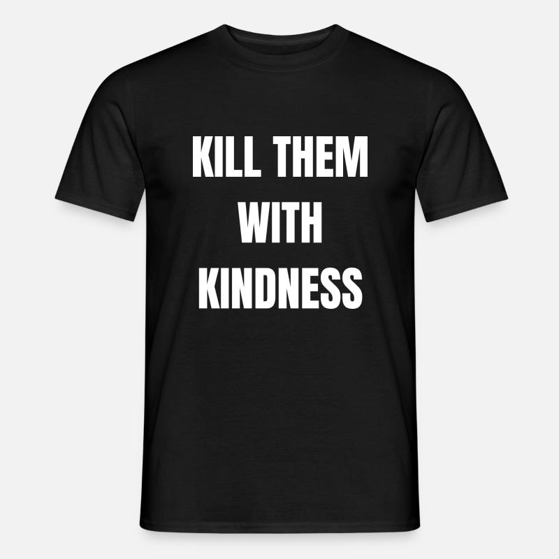 Kill Them With Kindness - Männer T-Shirt - Schwarz