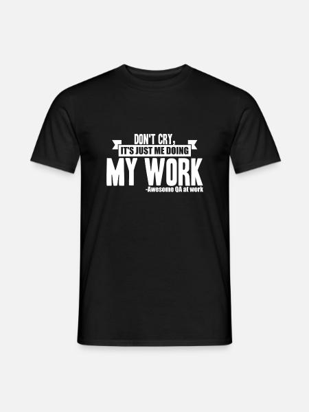 QA Tester - Don't Cry, It's Just Me Doing My Work - Heren T-shirt - zwart