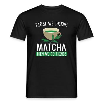 First We Drink Matcha Then We Do Things - Tea Fan - Men's T-Shirt - black - Front - AI Model Male 178 light (178cm)