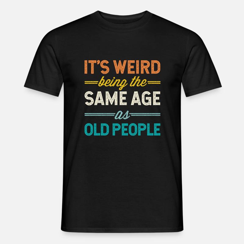 It's Weird Being The Same Age As Old People - Men’s T-shirt - black
