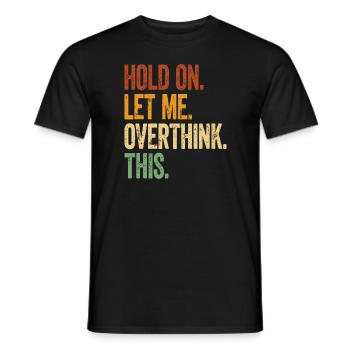 Hold On Let Me Overthink This - Men's T-Shirt - black - Front - AI Model Male 178 light (178cm)