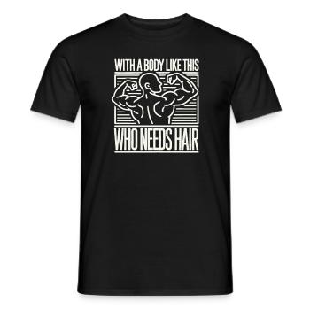 Wer braucht schon Haare mit einem Körper wie diese - Männer T-Shirt - Schwarz - Vorne - AI Model Male 178 light (178cm)