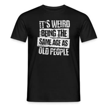 It's Weird Being The Same Age As Old People - Men's T-Shirt - black - Front - AI Model Male 178 light (178cm)